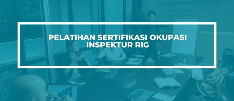 PELATIHAN SERTIFIKASI INSPEKTUR OPERASIONAL RIG JOGJA