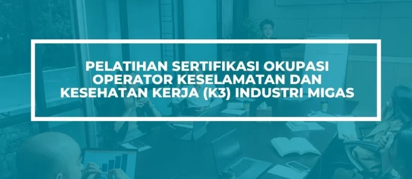 Pelatihan Sertifikasi operator k3 migas Jogja